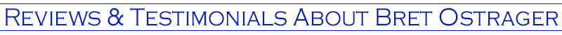 Reviews and Testimonials About Bret Ostrager